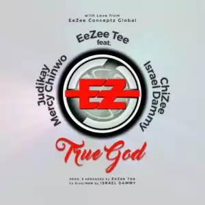 EeZee Tee - True God Ft. Mercy Chinwo, Judikay, Israel Dammy & ChiZee